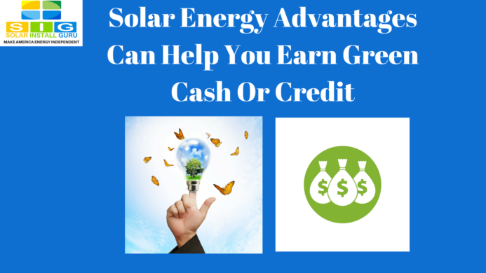 Solar Energy Advantages Can Help You Earn Green Cash Or Credit