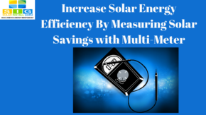 Increase Solar Energy Efficiency By Measuring Solar Savings with Multi-Meter