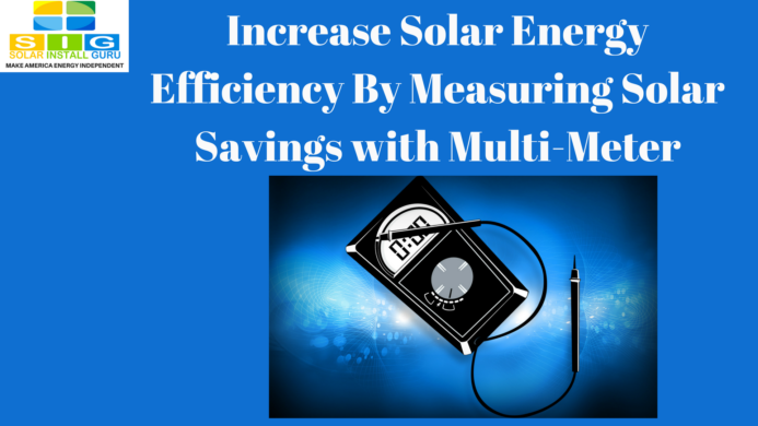 Increase Solar Energy Efficiency By Measuring Solar Savings with Multi-Meter